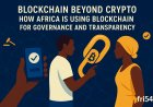 Blockchain Beyond Crypto: How Africa is Using Blockchain for Governance and Transparency