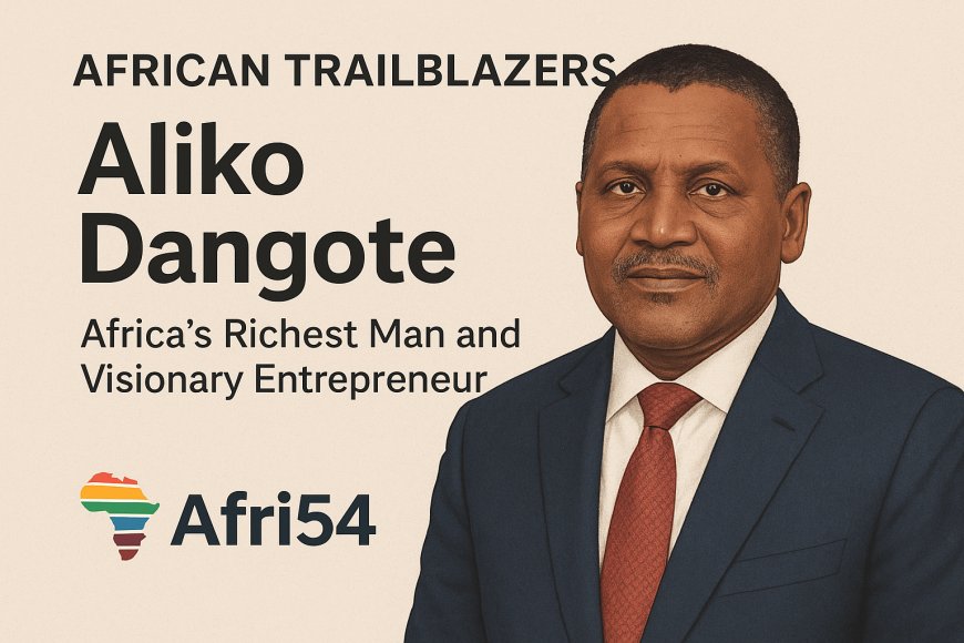 Aliko Dangote: Africa’s Richest Man and Visionary Entrepreneur