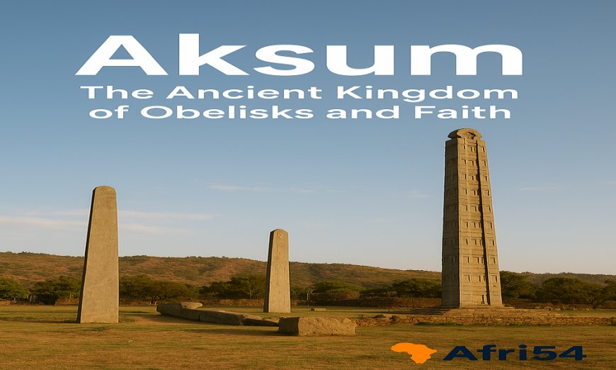 Aksum: The Ancient Kingdom of Obelisks and Faith