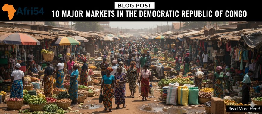 10 Major Markets in the Democratic Republic of Congo: A Glimpse into the Heart of African Commerce
