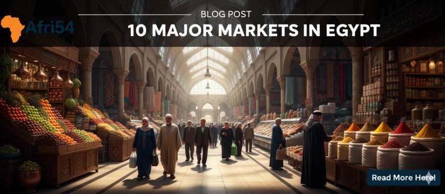 10 Major Markets in Egypt: A Journey Through Ancient Trade and Modern Commerce