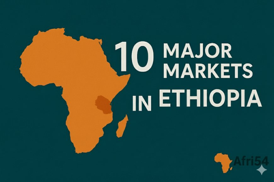 10 Major Markets in Ethiopia: A Journey Through Land and Legacy
