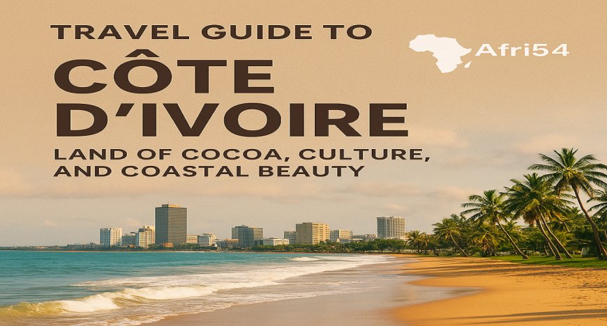 Travel Guide to Côte d’Ivoire: Land of Cocoa, Culture, and Coastal Beauty