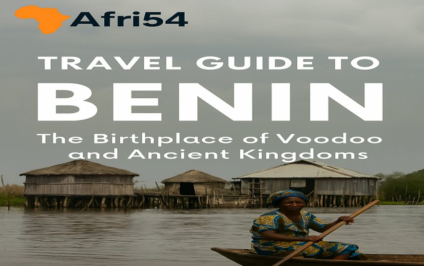 Travel Guide to Benin: The Birthplace of Voodoo and Ancient Kingdoms