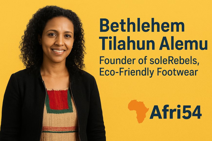 Bethlehem Tilahun Alemu: Redefining Global Footwear with Ethiopian Innovation