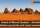 The Island of Meroë (Sudan) – Ancient Nubian Pyramids and Royal Cemetery