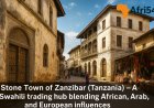 Stone Town of Zanzibar (Tanzania) – A Swahili Trading Hub Blending African, Arab, and European Influences