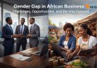 The Gender Gap in African Business: Challenges, Opportunities, and the Way Forward