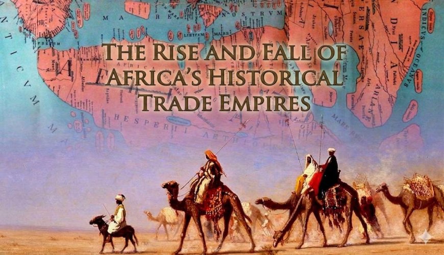 The Rise And Fall Of Africa's Historical Trade Empires