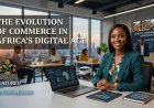 The Evolution of Commerce In Africa's Digital Age