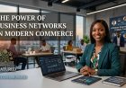 The Power Of Business Networks In Modern Commerce