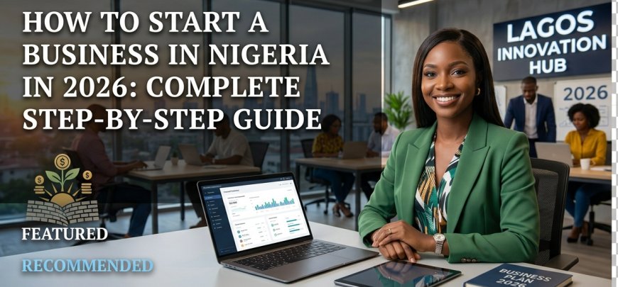 How To Start A Business In Nigeria In 2026: Complete Step-By-Step Guide