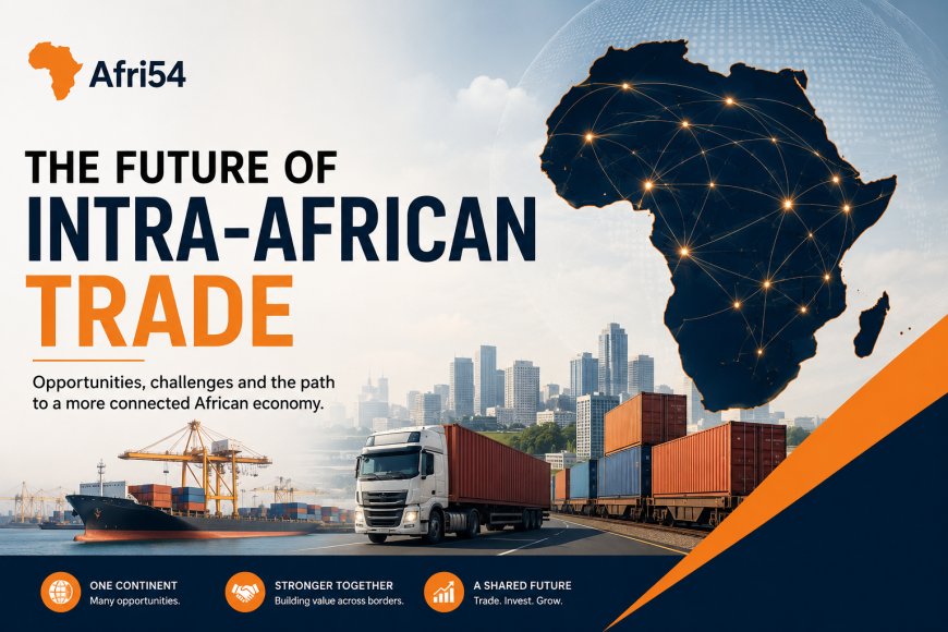 The Future of Intra-African Trade: From Continental Ambition to Economic Integration