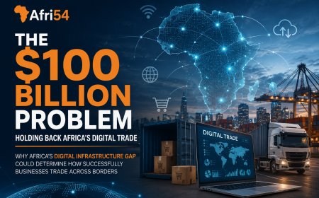 The $100 Billion Problem Holding Back Africa’s Digital Trade; Why Africa’s Digital Infrastructure Gap Could Determine How Successfully Businesses Trade Across Borders.